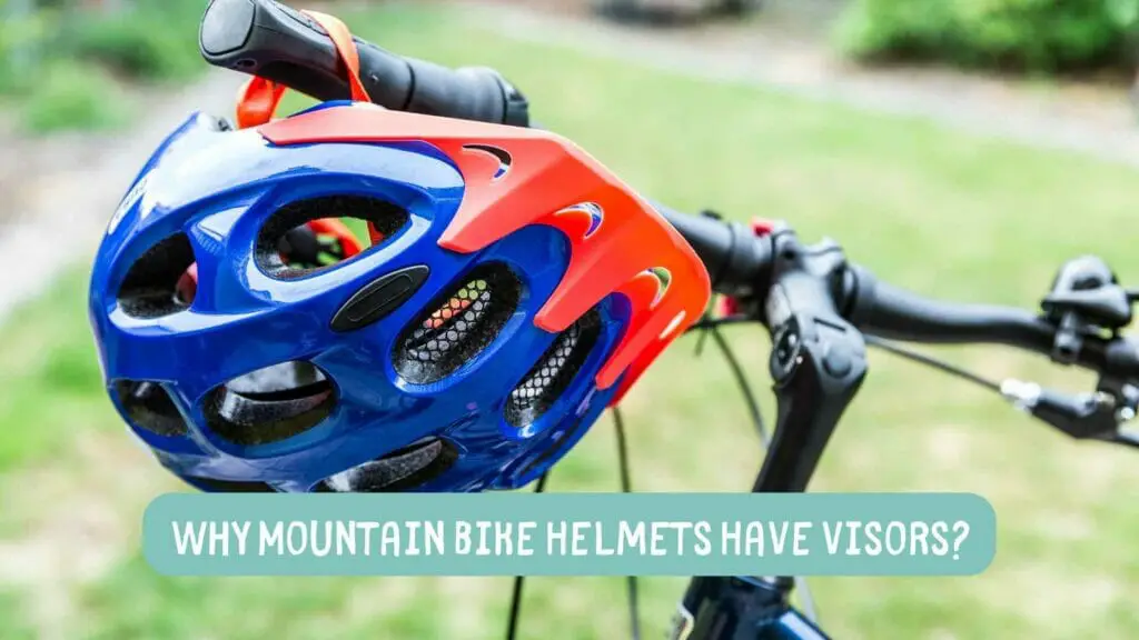 why mountain bike helmets have visors - Why Mountain Bike Helmets Have Visors? (Benefits & Uses)