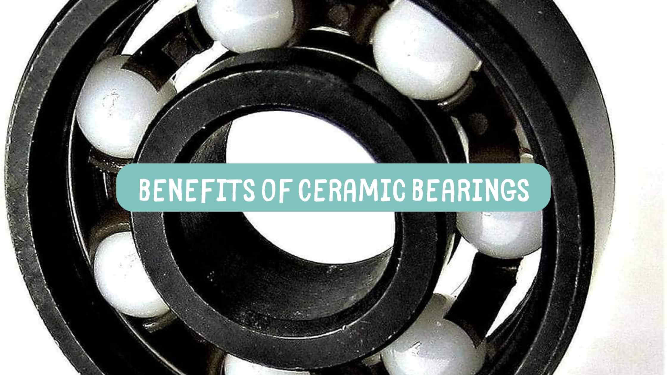 Benefits of Ceramic Bearings